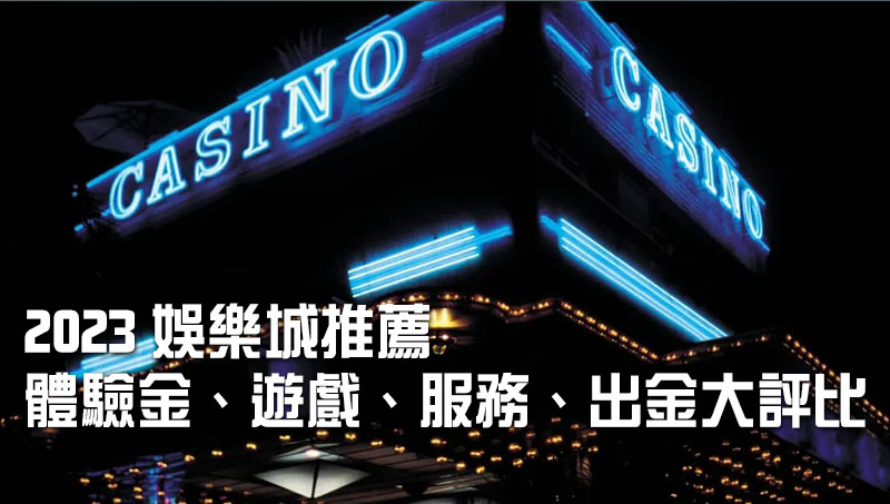2023娛樂城體驗金、遊戲、服務、出金評比推薦!
